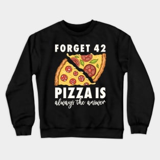 Pizza Forget 42 Pizza is always the answer Pizza Lover Crewneck Sweatshirt